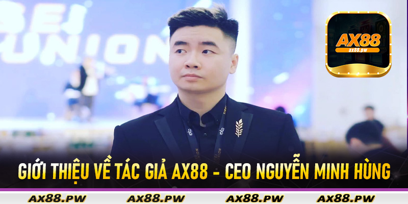 Giới thiệu về tác giả Ax88 - CEO Nguyễn Minh Hùng