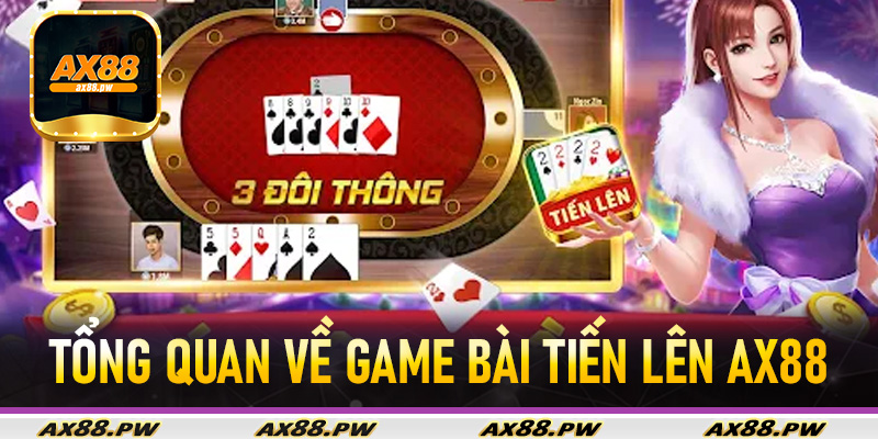 Tổng quan về game bài tiến lên Ax88