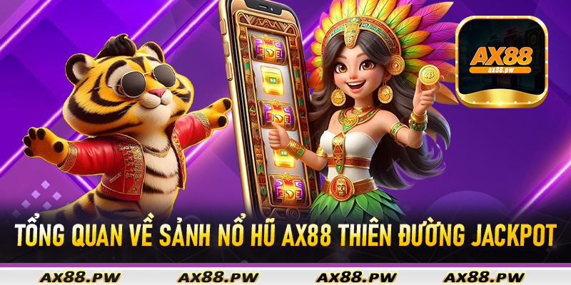 Tổng quan về sảnh nổ hũ Ax88 thiên đường Jackpot