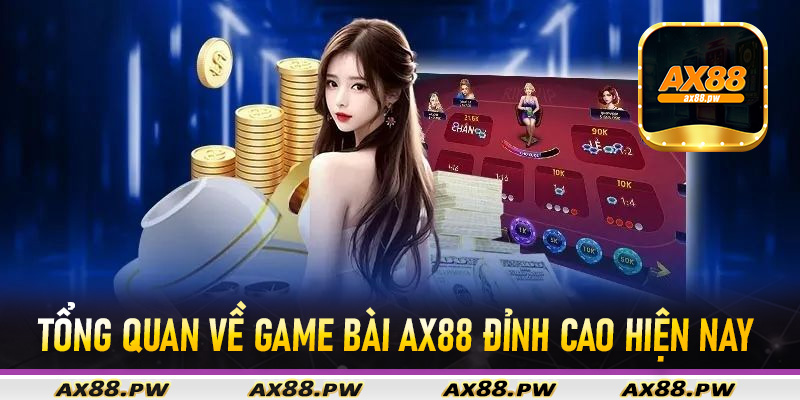 Tổng quan về game bài Ax88 đỉnh cao hiện nay