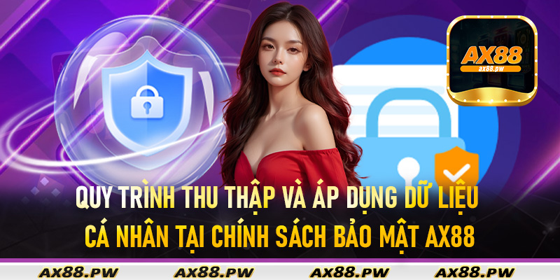 Quy trình thu thập và áp dụng dữ liệu cá nhân tại chính sách bảo mật Ax88