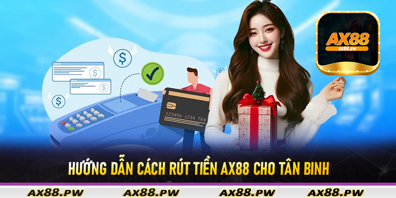 Hướng dẫn cách rút tiền Ax88 cho tân binh