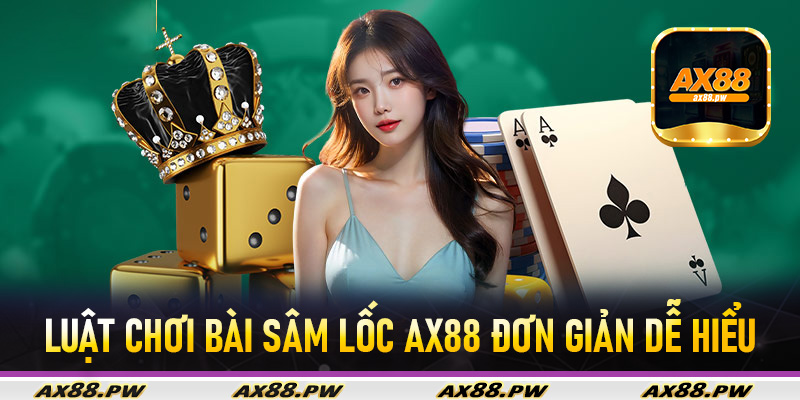 Luật chơi bài sâm lốc Ax88 đơn giản dễ hiểu