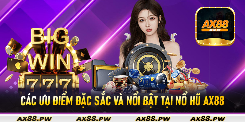 Các ưu điểm đặc sắc và nổi bật tại nổ hũ Ax88
