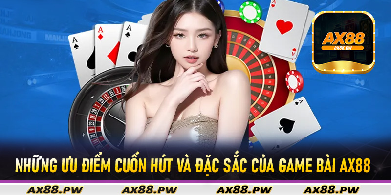 Những ưu điểm cuốn hút và đặc sắc của game bài Ax88