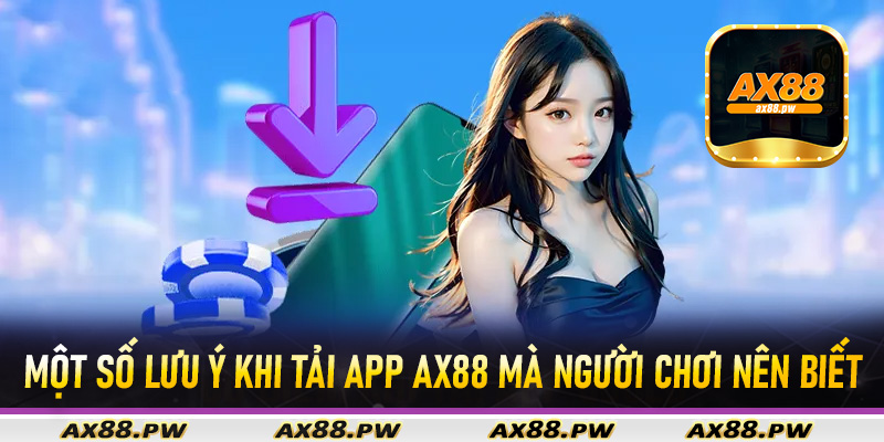 Một số lưu ý khi tải app Ax88 mà người chơi nên biết