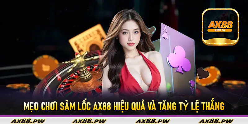 Mẹo chơi sâm lốc Ax88 hiệu quả và tăng tỷ lệ thắng