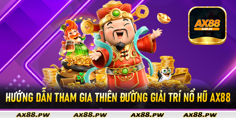 Hướng dẫn tham gia thiên đường giải trí nổ hũ Ax88