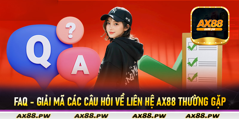 FAQ - Giải mã các câu hỏi về liên hệ Ax88 thường gặp
