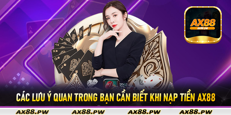 Các lưu ý quan trong bạn cần biết khi nạp tiền Ax88