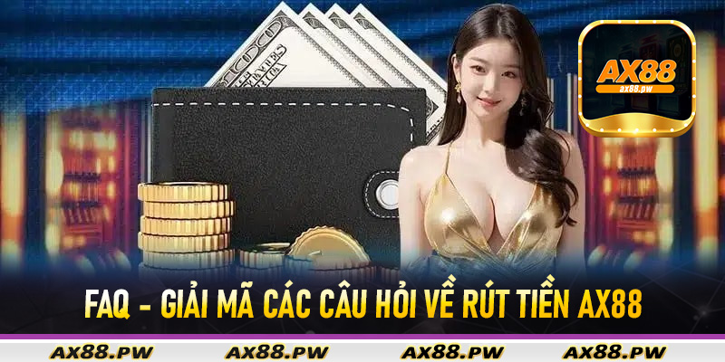 FAQ - Giải mã các câu hỏi về rút tiền Ax88