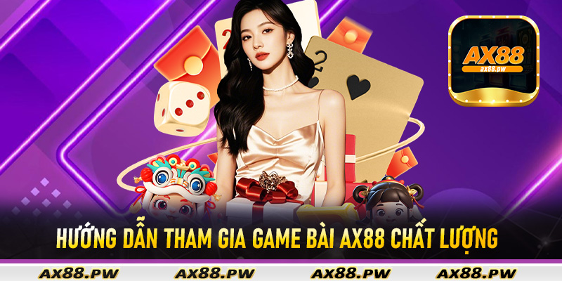 Hướng dẫn tham gia game bài Ax88 chất lượng