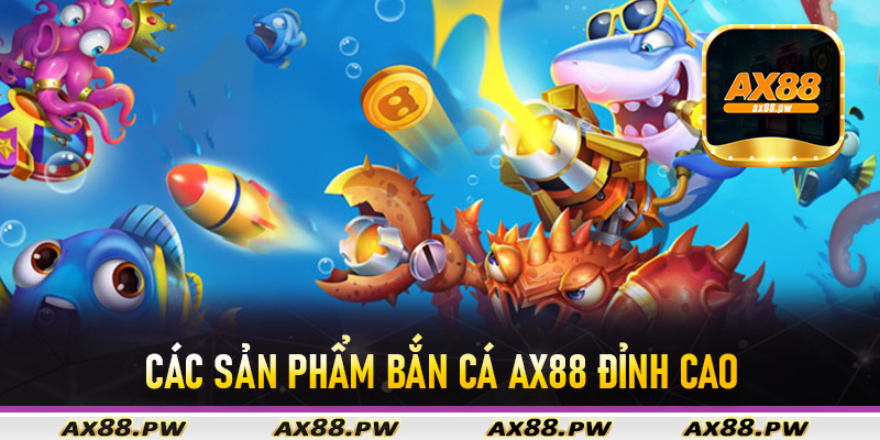 Các sản phẩm bắn cá Ax88 đỉnh cao