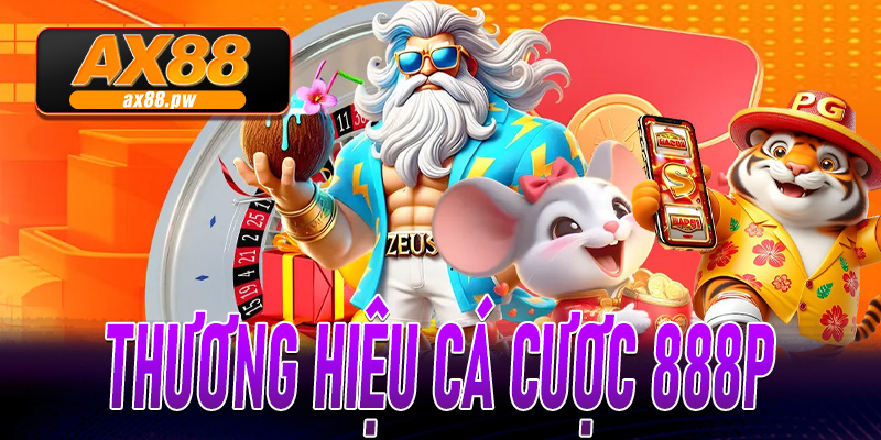Thương hiệu cá cược 888P - Sân chơi cá cươc uy tín đầy tiềm năng nhất hiện nay