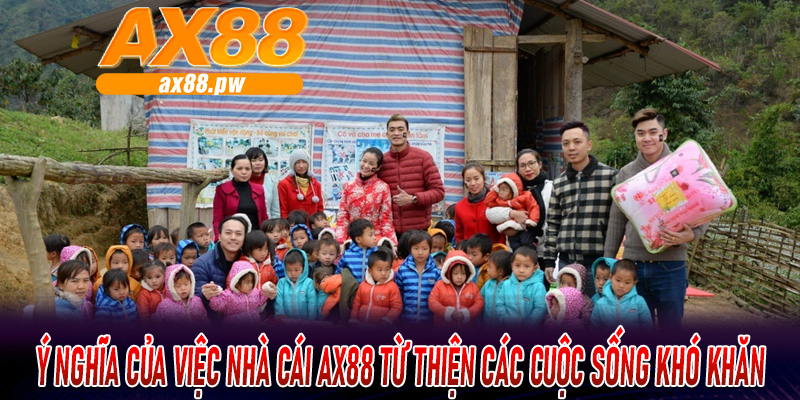 Ý nghĩa của việc Nhà Cái AX88 Từ Thiện các cuộc sống khó khăn