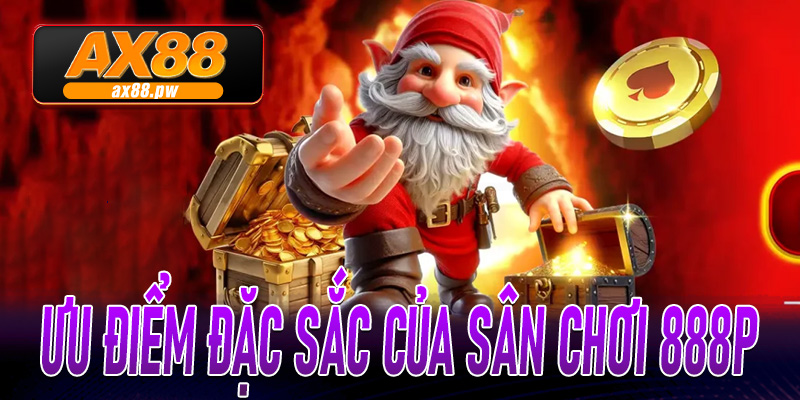 Ưu điểm đặc sắc của sân chơi 888P và tại sao nên chọn để tham gia giải trí cá cược?