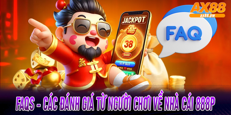FAQs - Các đánh giá từ người chơi về nhà cái 888P