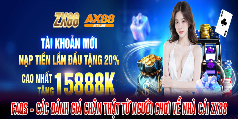 FAQs - Các đánh giá chân thật từ người chơi về nhà cái ZX88